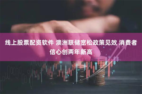 线上股票配资软件 澳洲联储宽松政策见效 消费者信心创两年新高