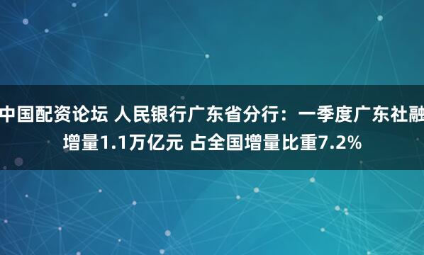 中国配资论坛 人民银行广东省分行：一季度广东社融增量1.1万亿元 占全国增量比重7.2%