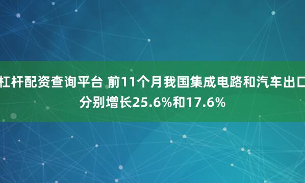 杠杆配资查询平台 前11个月我国集成电路和汽车出口分别增长25.6%和17.6%