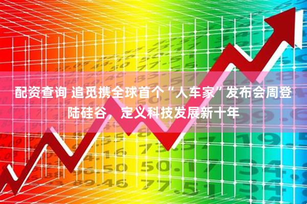 配资查询 追觅携全球首个“人车家”发布会周登陆硅谷，定义科技发展新十年