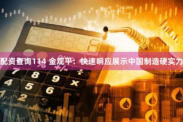 配资查询114 金观平：快速响应展示中国制造硬实力